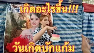 เกิดอะไร❓วันเกิดบักแก้ม❗️ฮักแพง💖มานะ#สาวน้อยลำเพลินshow 