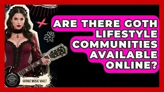 Are There Goth Lifestyle Communities Available Online? | Goth Music Vault News