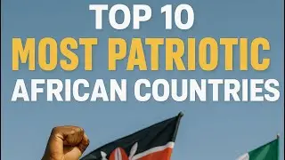 TOP 10 MOST PATRIOTIC AFRICAN COUNTRIES 