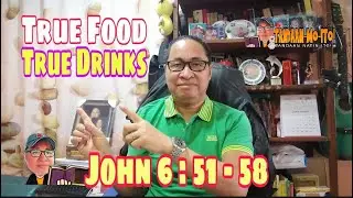 TRUE FOOD, TRUE DRINKS John 6:51-58 / #tandaanmoito #gospelofjohn II @gerryeloma