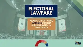 Electoral Lawfare: Mexico&rsquo;s Right-Wing ATTACKS Morena Supermajority in the Courts - Ep 19