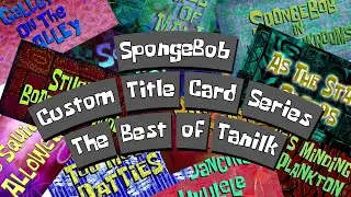 SpongeBob Custom Title Card Series - The Best of Tanilktronomia