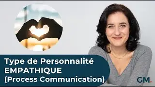 Le Type de Personnalité EMPATHIQUE (Process Communication)