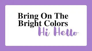 Bring On The Bright(or Bold)Colors (Hi Hello)