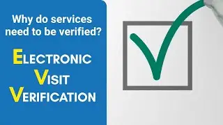 Electronic Visit Verification: Why do Services Need to be Verified?