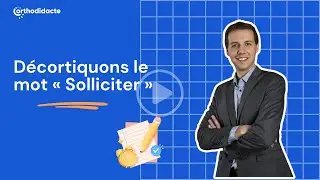D&eacute;cortiquons le mot &laquo; Solliciter &raquo; - Orthodidacte.com