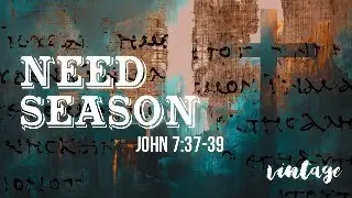 Need Season - John 7:37-39 - Pastor Pat Edrington