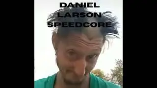 Daniel Larson Speedcore