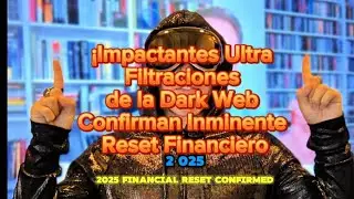 &iexcl;Impactantes Ultra Filtraciones de la Dark Web Confirman Inminente Reset Financiero del 2025!