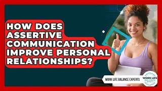 How Does Assertive Communication Improve Personal Relationships? - Work Life Balance Experts