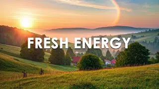 Fresh Energy 2025 🌞 Feel-Good Chill Playlist For Focus & Motivation