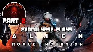 Evocalypse Plays Alien: Rogue Incursion VR Part 2