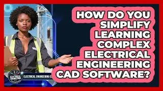 How Do You Simplify Learning Complex Electrical Engineering CAD Software?