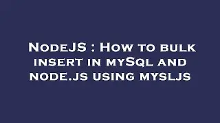 NodeJS : How to bulk insert in mySql and node.js using mysljs
