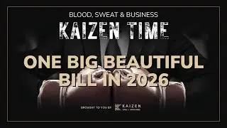How the One Big Beautiful Bill Pushes Business 2026 | Kaizen Time: Blood, Sweat & Business Podcast