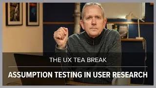 UX Tea Break: Testing assumptions in user research