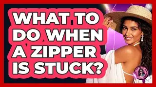 What to Do When a Zipper Is Stuck?