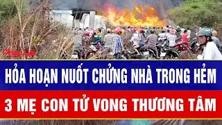 Điểm nóng 5/2: Hiện trường ám ảnh hỏa hoạn nuốt chửng nhà trong hẻm, 3 mẹ con tử vong thương tâm