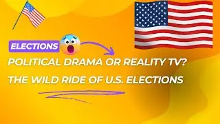 Political Drama or Reality TV? The Wild Ride of U.S. Elections