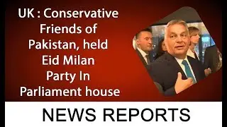 UK : Conservative Friends of Pakistan, held Eid Milan Party In Parliament house