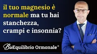 il tuo magnesio &egrave; normale ma tu hai stanchezza crampi e insonnia