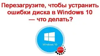 Перезагрузите, чтобы устранить ошибки диска в Windows 10 &mdash; что делать