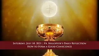 July 10, 2021 - Fr. Bellopede's Daily Reflection, How to Form a Good Conscience