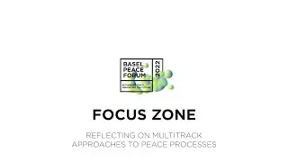 Basel Peace Forum 2022 | Focus Zone | Reflecting on Multitrack Approaches to Peace Processes