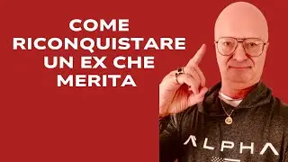 COME RICONQUISTARE UN EX CHE MERITA