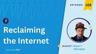 168 | Reclaiming the Internet ft. Bryan from HAX