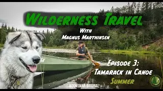 Wilderness Travel with Magnus Marthinsen - Episode 3 - Tamarack in Canoe