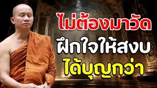 ไม่ต้องมาวัด ฝึกใจให้สงบได้บุญกว่า | ฟังธรรมะยาวๆ เพื่อขัดเกลา 