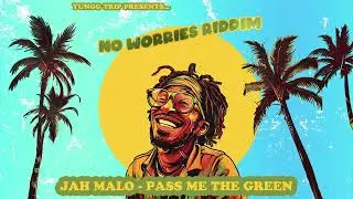 JAH MALO, YUNGG TRIP - PASS ME THE GREEN |NO WORRIES RIDDIM | REGGAE 2025