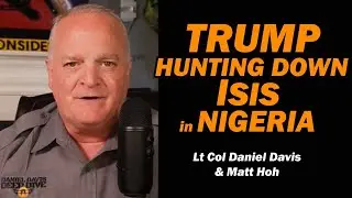 Trump Hunting Down ISIS in Nigeria /Lt Col Daniel Davis & Matt Hoh