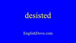 How to pronounce desisted in American English