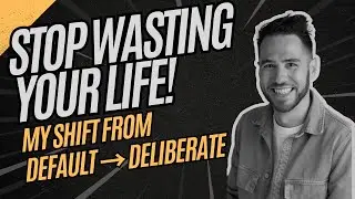How I Stopped Wasting My Life: My Shift from Default to Deliberate Living