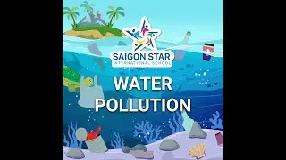Water pollution | Saigon Star International School #2021
