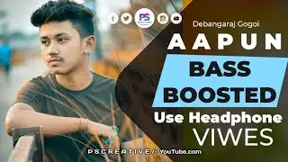 DEBANGARAJ - AAPUN (BASS BOOSTED) | ASSAMESE EDM SONG [PSC RELEASE]