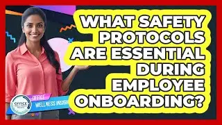 What Safety Protocols Are Essential During Employee Onboarding?