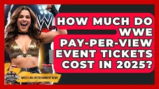 How Much Do WWE Pay-Per-View Event Tickets Cost in 2025? | Wrestling Entertainment News