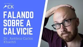 Falando sobre a Calv&iacute;cie - Dr. Ant&ocirc;nio Carlos Khachfi