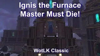 Ignis the Furnace Master Must Die!/Weekly Quest/Unholy DK Gameplay/WotLK Classic