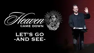 LET'S GO AND SEE // HEAVEN CAME DOWN // Pastor Taylor Murray