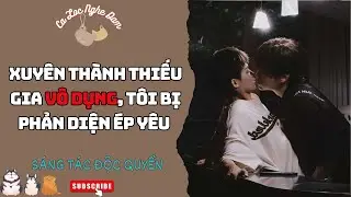 BL Audio | XUYÊN THÀNH THIẾU GIA VÔ DỤNG, TÔI BỊ PHẢN DIỆN ÉP YÊU | Truyện Sáng tác