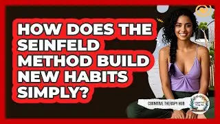 How Does The Seinfeld Method Build New Habits Simply? - Cognitive Therapy Hub