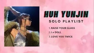 Huh Yunjin Solo Playlist (Raise Your Glass / I &ne; DOLL / Love you Twice)