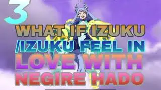 what if izuku DEKU Fell in love with NEGIRE HADO part 3