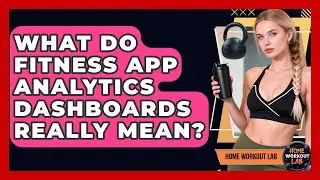 What Do Fitness App Analytics Dashboards Really Mean? - Home Workout Lab