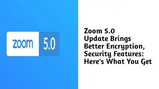 Zoom 5.0 Update Brings Better Encryption, Security Features: Here's What You Get