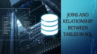 Introduction to joins and relationships between tables in relational database